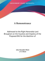 A Remonstrance: Addressed To The Right Honorable Lord Brougham On The Injustice And Impolicy Of The Proposed Bill For The Abolition Of Imprisonment For Deb 1161761373 Book Cover