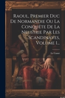 Raoul, Premier Duc De Normandie Ou La Conquête De La Neustrie Par Les Scandinaves, Volume 1... 1021257400 Book Cover