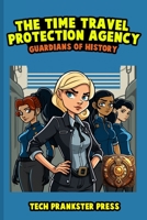 The Time Travel Protection Agency: Guardians of History B0BW2CNLXQ Book Cover