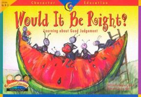 Would It Be Right: Learning About Good Judgement (Character Education Readers) 1574718258 Book Cover