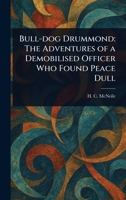 Bull-dog Drummond: The Adventures of a Demobilised Officer Who Found Peace Dull 1023174375 Book Cover