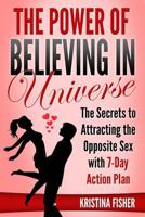 The Power of Believing in Universe: The Secrets to Attracting the Opposite Sex with 7-Day Action Plan 1981418563 Book Cover