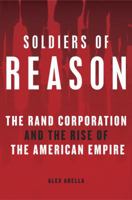 Soldiers Of Reason: The RAND Corporation And The Rise Of The American Empire 0151010811 Book Cover