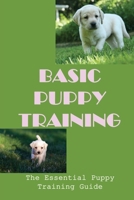 Basic Puppy Training: The Essential Puppy Training Guide: Puppy Training Techniques B09BYN2W6F Book Cover