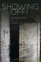 Showing Off!: A Philosophy of Image 1472531795 Book Cover
