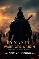 DYNASTY WARRIORS ORIGINS: VISIONS OF FOUR HEROES SPIELANLEITUNG: Ein inoffizieller Leitfaden mit Schritt-für-Schritt-Spielmechaniken, ... und Abschlussstrategien (German Edition) B0GGZ32B24 Book Cover