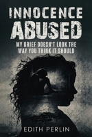 Innocence Abused: My Grief Doesn't Look the Way You Think It Should B0H7KZ2TVG Book Cover