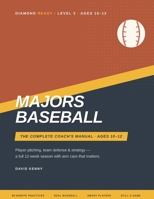 Majors Baseball: The Complete Coach's Manual for Ages 10-12 - Player Pitching, Team Defense, and Game Strategy: Practice Plans and a Full 12-Week Seas B0H96Y43ZT Book Cover