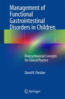 Management of Functional Gastrointestinal Disorders in Children: Biopsychosocial Concepts for Clinical Practice 1493910884 Book Cover