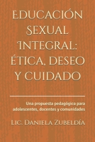 Educación Sexual Integral: ética, deseo y cuidado: Una propuesta pedagógica para adolescentes, docentes y comunidades (Spanish Edition) B0GKXK8923 Book Cover