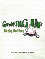 Growing up Bobby Bullfrog 1436342511 Book Cover