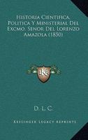 Historia Cientifica, Politica Y Ministerial Del Excmo. Senor Del Lorenzo Amazola (1850) 1168150272 Book Cover