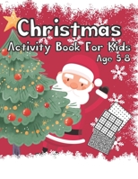 Christmas Activity Book for Kids Age 5-8: Snowflakes Pine Tree and Santa Christmas Soothing and Relaxing Activity Puzzle Book for Kids B08P3QVZRT Book Cover