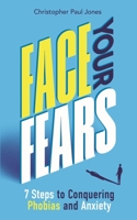 Face Your Fears: 7 Steps to Conquering Phobias & Anxiety 1789295327 Book Cover