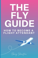 Fly Girl's Guide: How to Become a Flight Attendant 1520541406 Book Cover