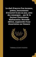 Le Chef D'Oeuvre D'Un Inconu: Poeme Heureusement Decouvert & MIS Au Jour, Avec Des Remarques Savantes & Recherchees: Par M. Le Docteur Chrisostome ...; Tome Second 1249999111 Book Cover