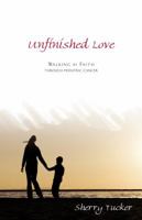 Unfinished Love: Walking by Faith through Pediatric Cancer 1933204672 Book Cover