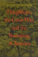 Doughboys, the Great War, and the Remaking of America 0801874467 Book Cover