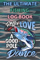 The Ultimate Fishing Log Book: "Gotta Love A Good Pole Dance" - Notebook For The Serious Fisherman To Record Fishing Trip 1671767055 Book Cover