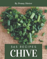365 Chive Recipes: Chive Cookbook - Your Best Friend Forever B08PXBGV3T Book Cover