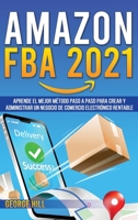 Amazon Fba 2021: Aprende El Mejor Método Paso A Paso Para Crear Y Administrar Un Negocio De Comercio Electrónico Rentable 1914086716 Book Cover