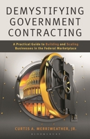 Demystifying Government Contracting: A Practical Guide to Building and Scaling Businesses in the Federal Marketplace B0H3LH8MMT Book Cover