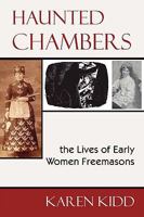 Haunted Chambers: The Lives of Early Women Freemasons 1934935557 Book Cover