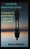 Curación de pensamientos tóxicos:: Fomentar la positividad y dejar ir la toxicidad B0CGY1RGTD Book Cover