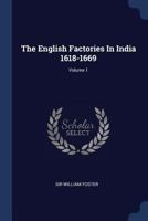 The English Factories In India 1618-1669, Volume 1... 1376900319 Book Cover