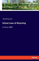 School Laws of Wyoming, in Force ... 1895 3337776094 Book Cover