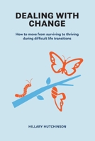 Dealing with Change: How to move from surviving to thriving during difficult life transitions B0GV825395 Book Cover