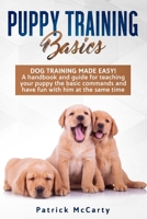 Puppy Training Basics: Dog training made easy! A handbook and guide for teaching your puppy the basic commands and have fun with him at the same time 1655217259 Book Cover