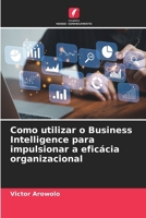 Como utilizar o Business Intelligence para impulsionar a eficácia organizacional (Portuguese Edition) 6207779150 Book Cover