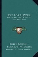 Off for Hawaii, or the Mystery of a Great Volcano 1175616842 Book Cover
