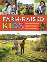 Farm-Raised Kids: Parenting Strategies for Balancing Family Life with Running a Small Farm or Homestead 1635866715 Book Cover
