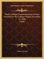Trinity College commemoration sermon preached in the college chapel, December 15, 1838 0548842973 Book Cover