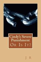 Cindy’s Severe Punishment: Or is It? 1483925234 Book Cover