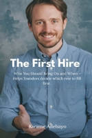 The First Hire: Who You Should Bring On and When - Helps founders decide which role to fill first. 9374126028 Book Cover