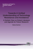 Towards a Unified Understanding of Technology Resistance and Avoidance: A Holistic View on Extant Literature and Agenda for Future Research 1638285268 Book Cover
