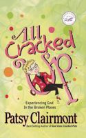 All Cracked Up: Experiencing God in the Broken Places (Women of Faith) 1400278058 Book Cover