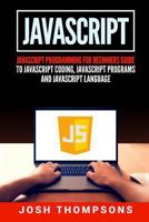 JavaScript: JavaScript Programming for Beginners Guide to JavaScript Coding, JavaScript Programs and JavaScript Language 1548110957 Book Cover