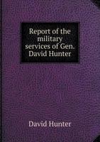 Report of the Military Services of Gen. David Hunter, U.S.A. 3337120105 Book Cover