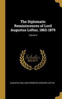 The Diplomatic Reminiscences of Lord Augustus Loftus. 1862-1879; Volume II 053015014X Book Cover