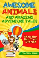 Awesome Animals and Amazing Adventure Tales: Christian Bed Time Stories 1648303676 Book Cover