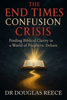 End Times Confgusion Crisis: Finding Biblical Clarity in a World of Prophetic Debate B0FNRNRLC1 Book Cover