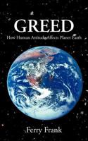 Greed: How Human Attitude Affects Planet Earth 1467022829 Book Cover