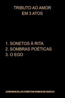 TRIBUTO AO AMOR EM 3 ATOS 1. SONETOS À RITA 2. SOMBRAS POÉTICAS 3. O EGO 6526603513 Book Cover