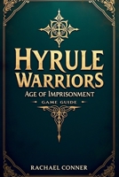 HYRULE WARRIORS: AGE OF IMPRISONMENT GAME GUIDE: Your Complete Strategy Companion for Winning the Battle Against Evil B0FSD8GX7Y Book Cover