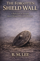 The Forgotten Shield Wall: A Reflection on Strength, Shared Responsibility, and Purpose B0GRN3ZV1T Book Cover