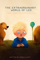 The Extraordinary World of Leo: A Journey Through the Eyes of an Autistic Boy B0BZF8NVJ4 Book Cover